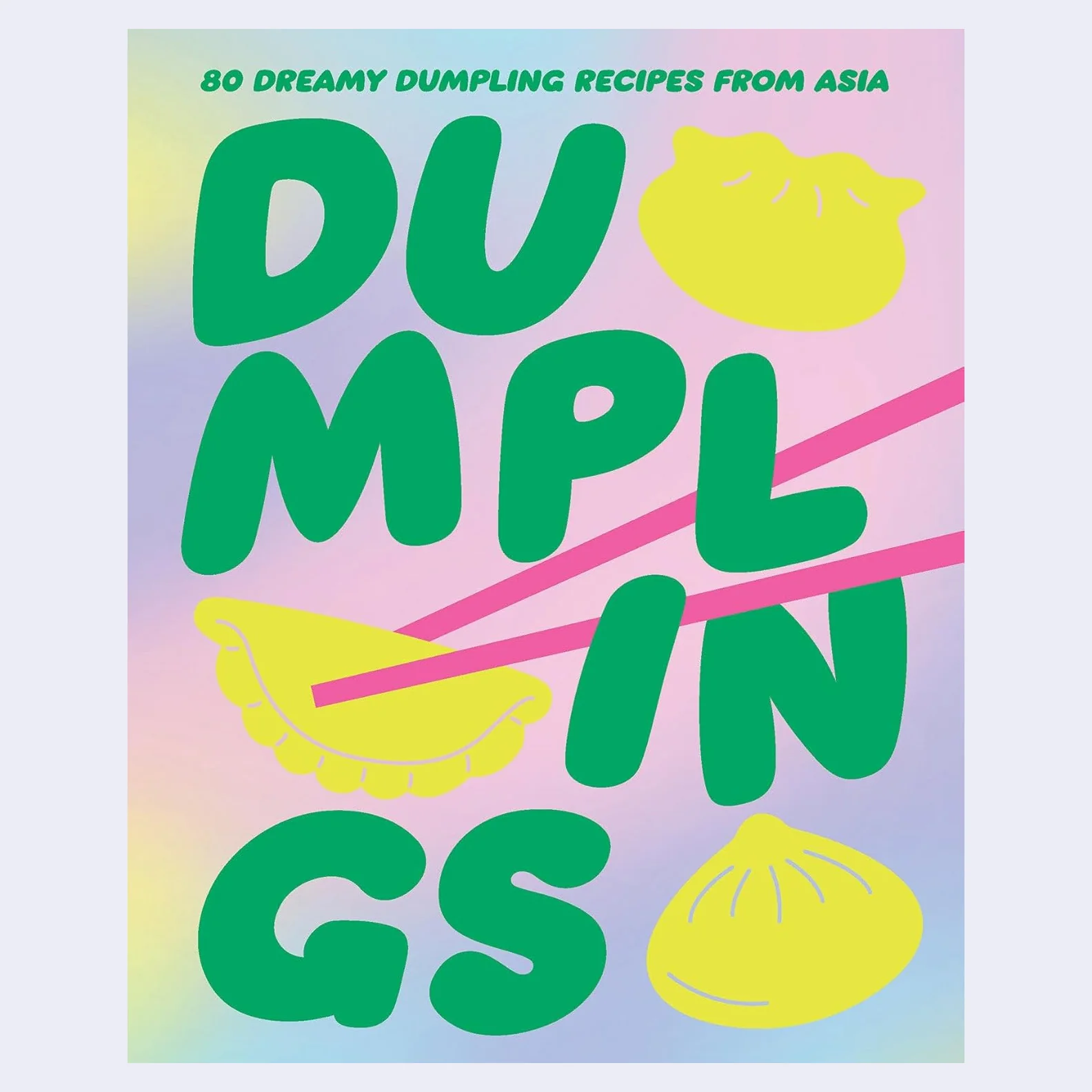 Dumplings: 80 Dreamy Dumpling Recipes from Asia